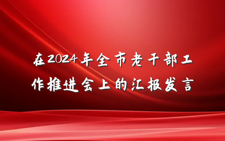 在2024年全市老干部工作推进会上的汇报发言