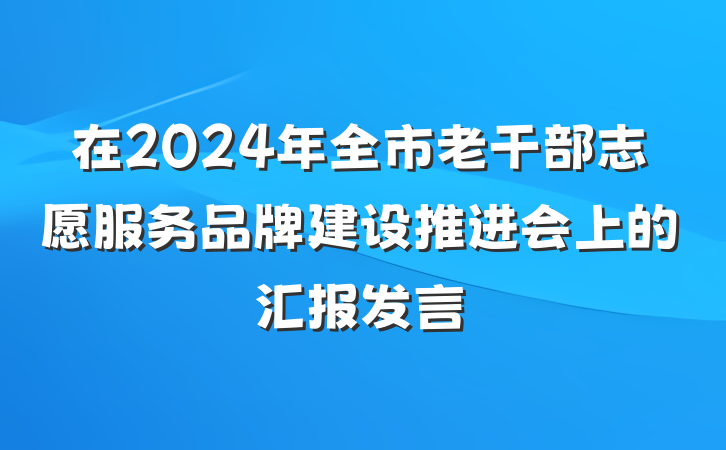 在2024年全市老干部志愿服务品牌建设推进会上的汇报发言