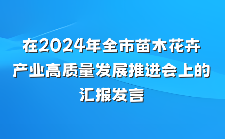 在2024年全市苗木花卉产业高质量发展推进会上的汇报发言