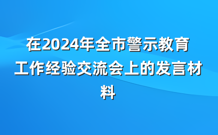 在2024年全市警示教育工作经验交流会上的发言材料