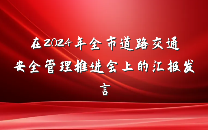 在2024年全市道路交通安全管理推进会上的汇报发言