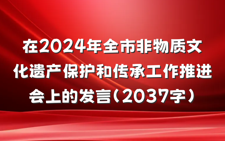 在2024年全市非物质文化遗产保护和传承工作推进会上的发言（2037字）