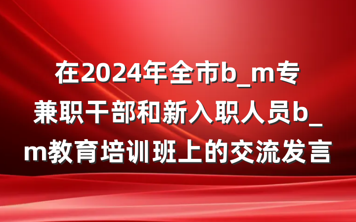在2024年全市b_m专兼职干部和新入职人员b_m教育培训班上的交流发言