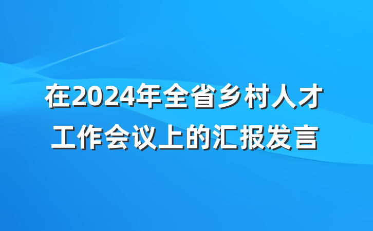 在2024年全省乡村人才工作会议上的汇报发言