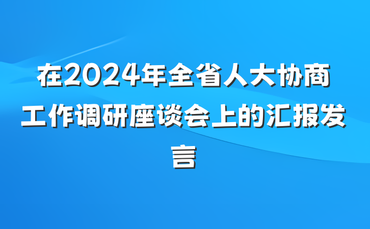 在2024年全省人大协商工作调研座谈会上的汇报发言