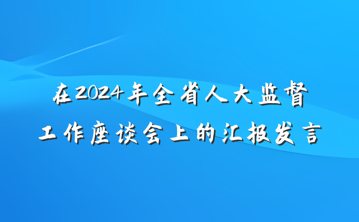 在2024年全省人大监督工作座谈会上的汇报发言