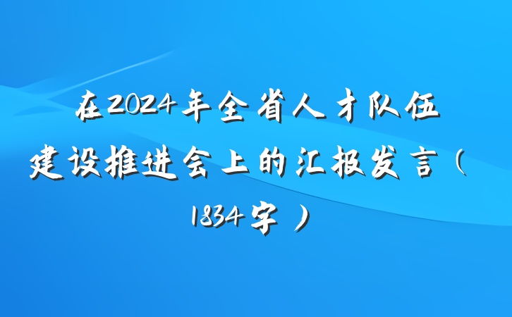 在2024年全省人才队伍建设推进会上的汇报发言（1834字）