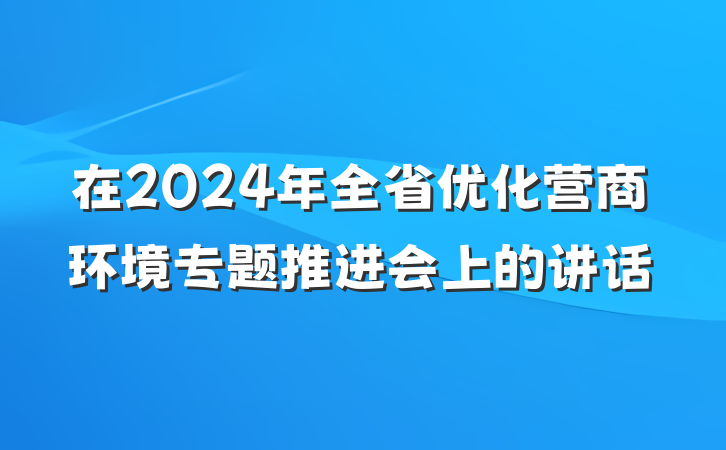 在2024年全省优化营商环境专题推进会上的讲话