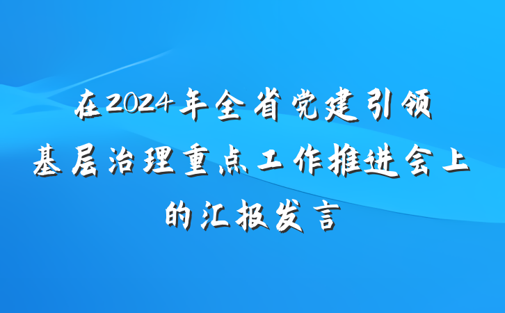 在2024年全省党建引领基层治理重点工作推进会上的汇报发言