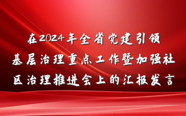 在2024年全省党建引领基层治理重点工作暨加强社区治理推进会上的汇报发言