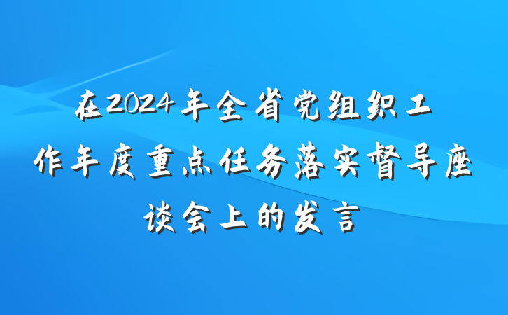 在2024年全省党组织工作年度重点任务落实督导座谈会上的发言