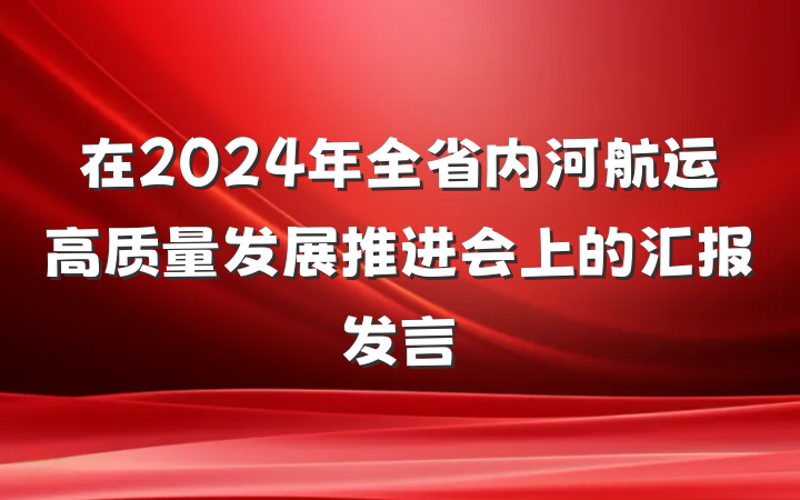 在2024年全省内河航运高质量发展推进会上的汇报发言