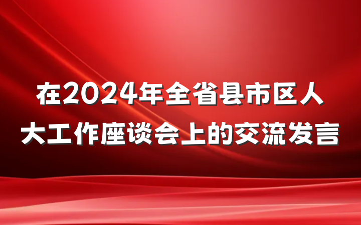 在2024年全省县市区人大工作座谈会上的交流发言