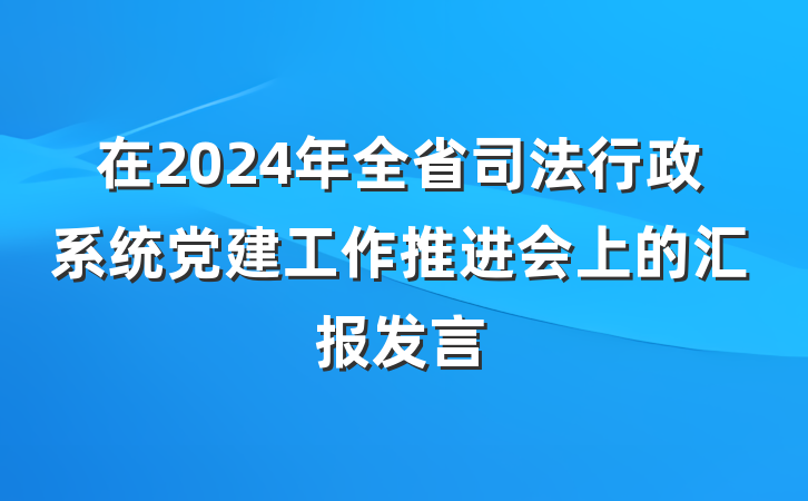 在2024年全省司法行政系统党建工作推进会上的汇报发言