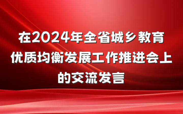 在2024年全省城乡教育优质均衡发展工作推进会上的交流发言
