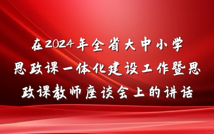在2024年全省大中小学思政课一体化建设工作暨思政课教师座谈会上的讲话