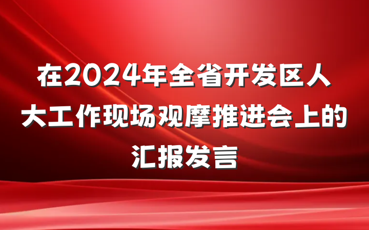 在2024年全省开发区人大工作现场观摩推进会上的汇报发言