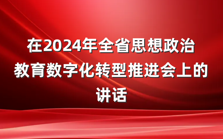 在2024年全省思想政治教育数字化转型推进会上的讲话