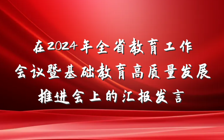 在2024年全省教育工作会议暨基础教育高质量发展推进会上的汇报发言