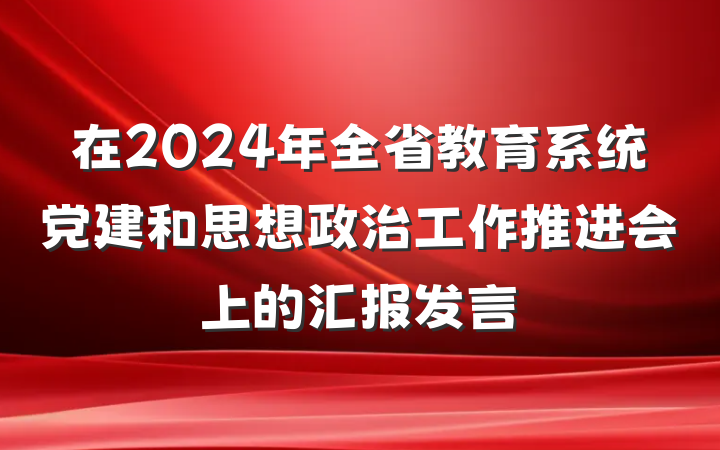 在2024年全省教育系统党建和思想政治工作推进会上的汇报发言