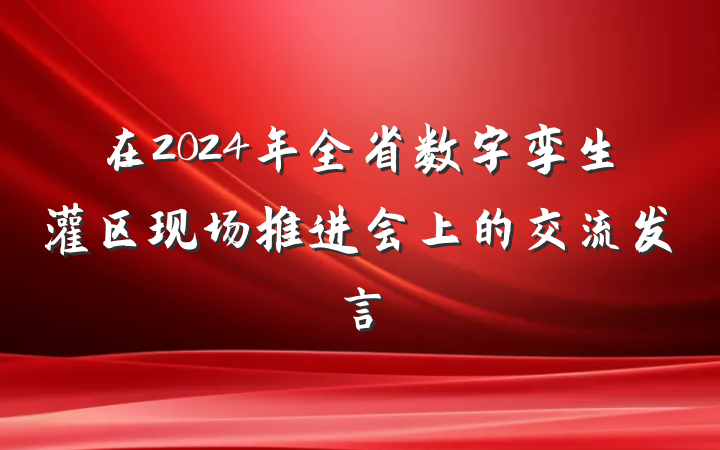 在2024年全省数字孪生灌区现场推进会上的交流发言