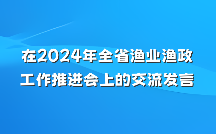 在2024年全省渔业渔政工作推进会上的交流发言