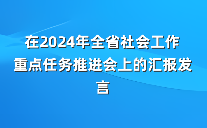 在2024年全省社会工作重点任务推进会上的汇报发言