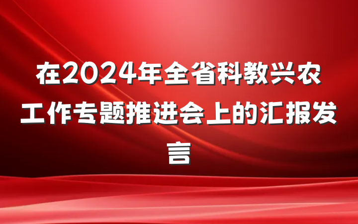 在2024年全省科教兴农工作专题推进会上的汇报发言