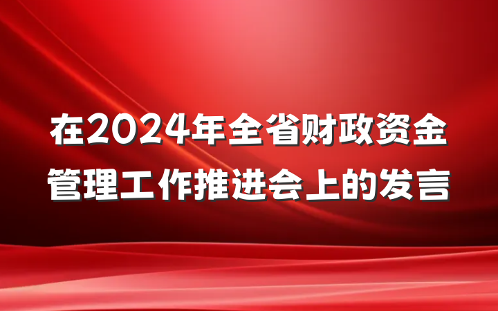 在2024年全省财政资金管理工作推进会上的发言