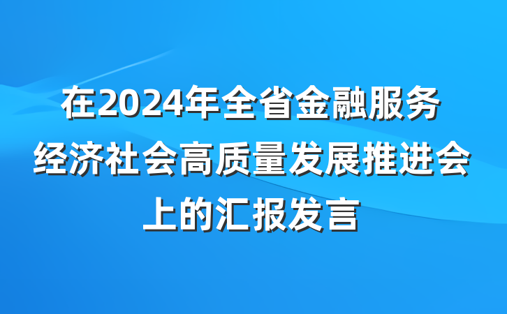 在2024年全省金融服务经济社会高质量发展推进会上的汇报发言