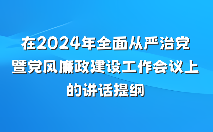 在2024年全面从严治党暨党风廉政建设工作会议上的讲话提纲