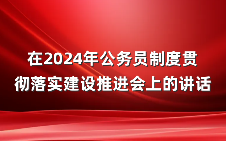 在2024年公务员制度贯彻落实建设推进会上的讲话