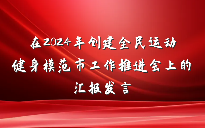 在2024年创建全民运动健身模范市工作推进会上的汇报发言