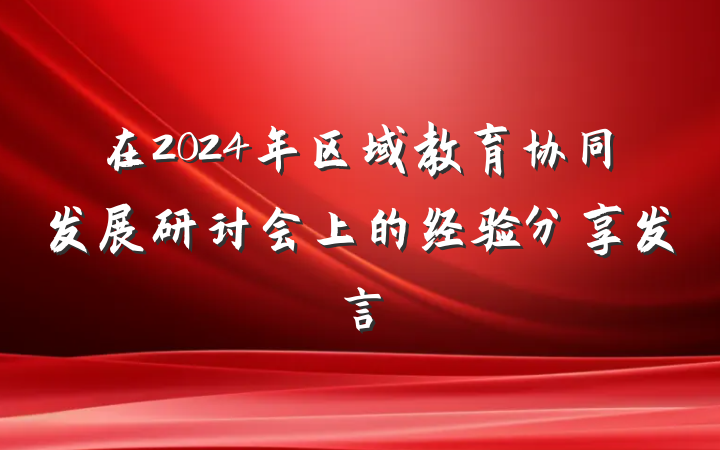 在2024年区域教育协同发展研讨会上的经验分享发言