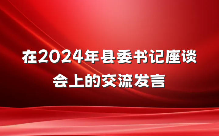 在2024年县委书记座谈会上的交流发言