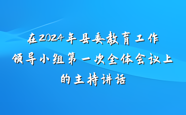 在2024年县委教育工作领导小组第一次全体会议上的主持讲话