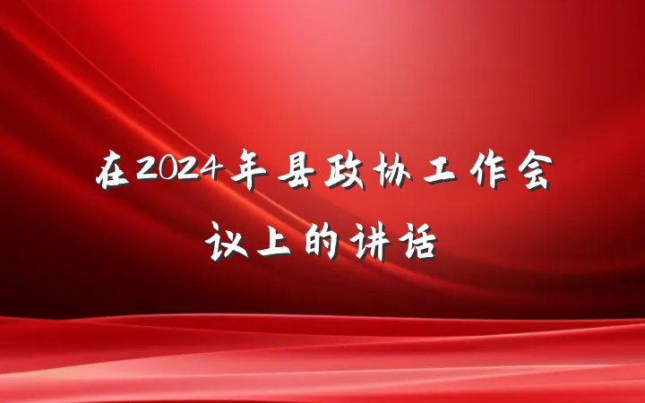 在2024年县政协工作会议上的讲话