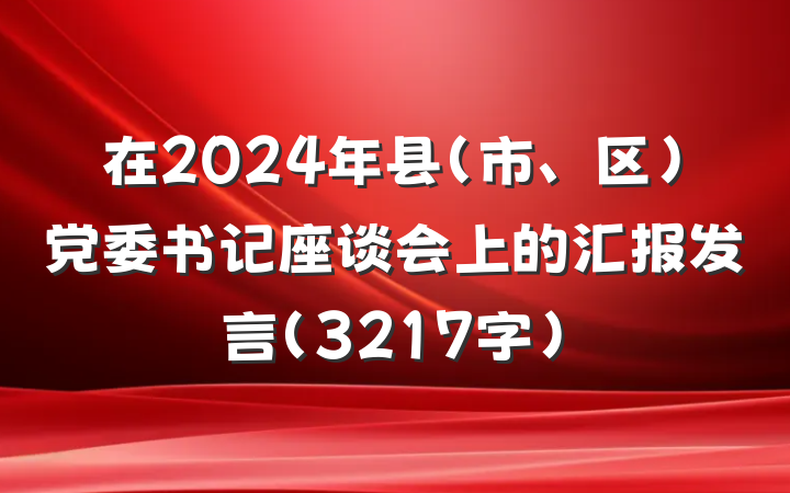在2024年县（市、区）党委书记座谈会上的汇报发言（3217字）