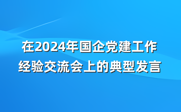 在2024年国企党建工作经验交流会上的典型发言
