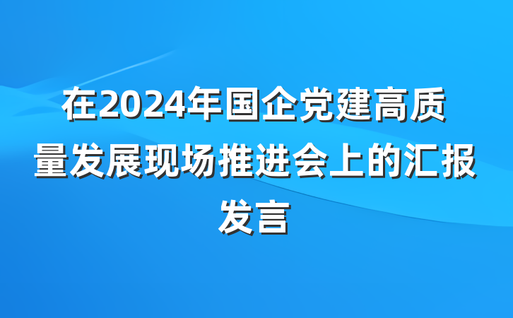 在2024年国企党建高质量发展现场推进会上的汇报发言