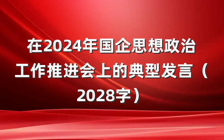 在2024年国企思想政治工作推进会上的典型发言（2028字）