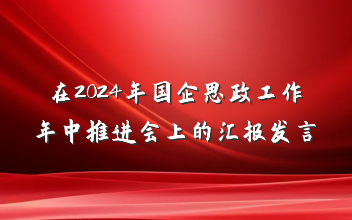 在2024年国企思政工作年中推进会上的汇报发言