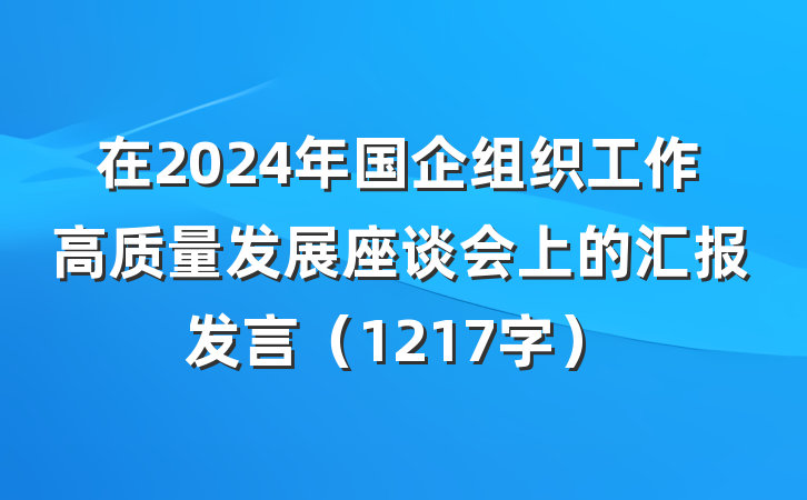在2024年国企组织工作高质量发展座谈会上的汇报发言（1217字）