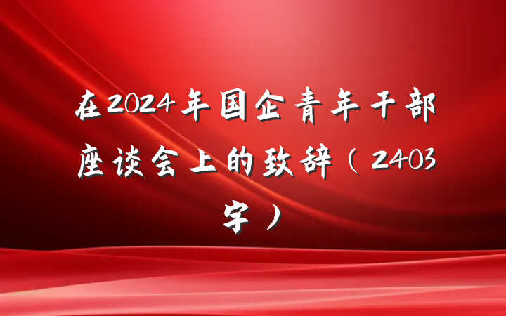 在2024年国企青年干部座谈会上的致辞（2403字）