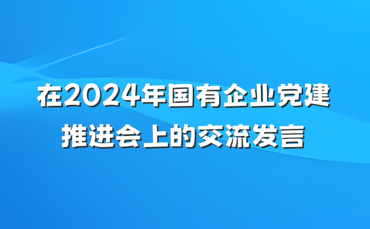 在2024年国有企业党建推进会上的交流发言