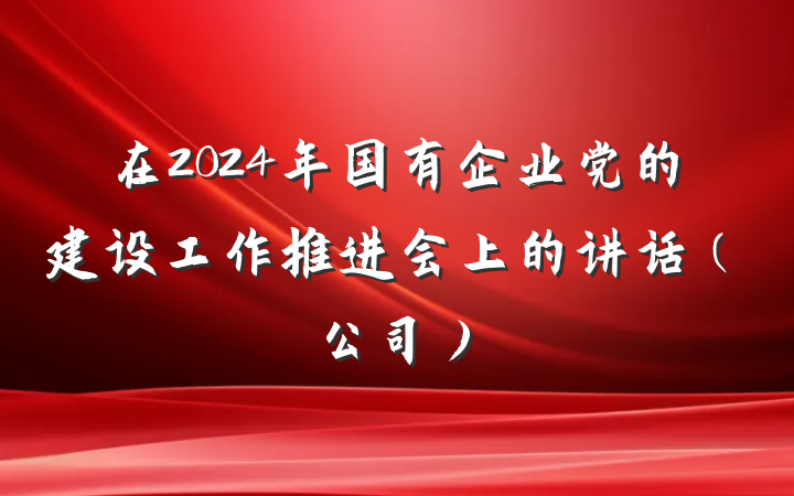 在2024年国有企业党的建设工作推进会上的讲话(公司)