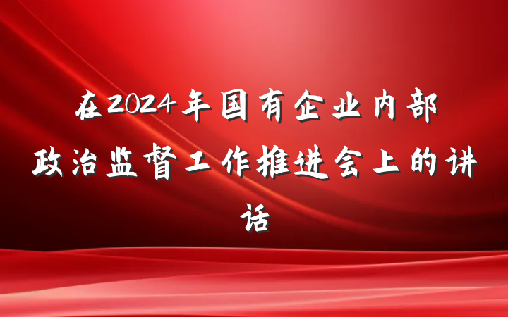 在2024年国有企业内部政治监督工作推进会上的讲话