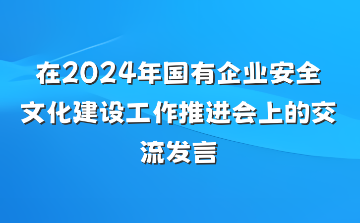 在2024年国有企业安全文化建设工作推进会上的交流发言