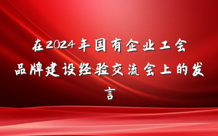 在2024年国有企业工会品牌建设经验交流会上的发言