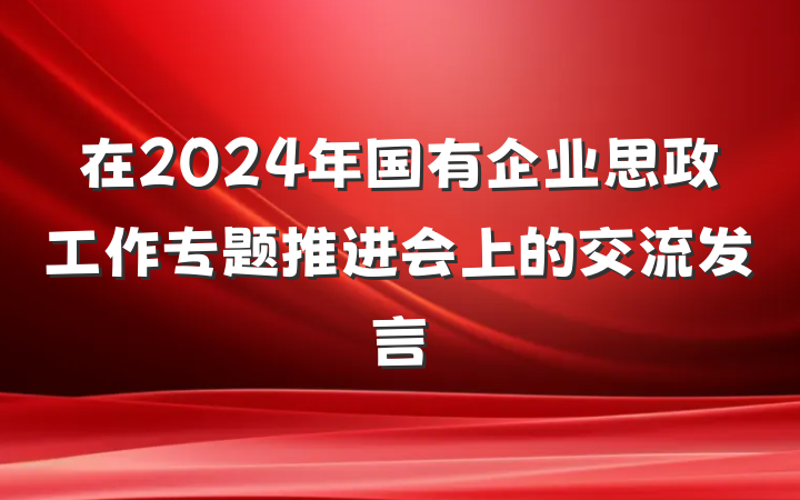 在2024年国有企业思政工作专题推进会上的交流发言
